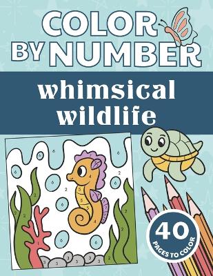 Book cover for Color By Number Whimsical Wildlife for Kids Ages 4-8