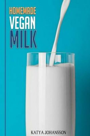 Cover of Homemade Vegan Milk