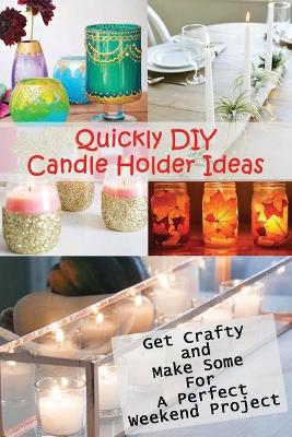 Book cover for Quickly DIY Candle Holder Ideas