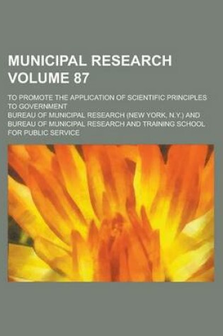 Cover of Municipal Research; To Promote the Application of Scientific Principles to Government Volume 87