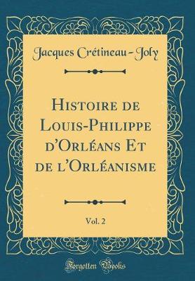 Book cover for Histoire de Louis-Philippe d'Orleans Et de l'Orleanisme, Vol. 2 (Classic Reprint)