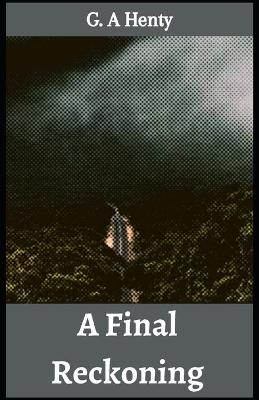 Book cover for A Final Reckoning G. A Henty