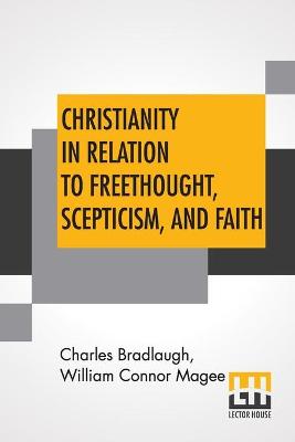 Book cover for Christianity In Relation To Freethought, Scepticism, And Faith
