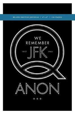 Book cover for Q Anon +++ We Remember JFK Blank Sketch Journal 6x9