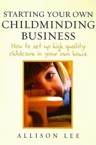 Cover of Starting Your Own Childminding Business: How to Set Up High Quality Childcare in Your Own Home