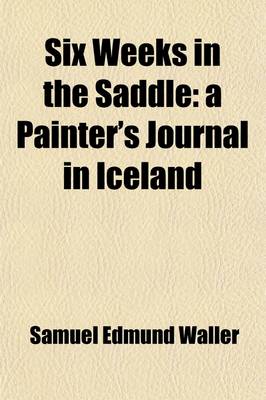 Book cover for Six Weeks in the Saddle; A Painter's Journal in Iceland. a Painter's Journal in Iceland