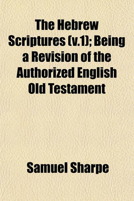 Book cover for The Hebrew Scriptures (V.1); Being a Revision of the Authorized English Old Testament