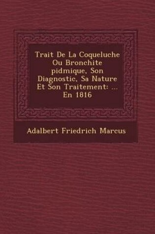 Cover of Trait de La Coqueluche Ou Bronchite Pid Mique, Son Diagnostic, Sa Nature Et Son Traitement