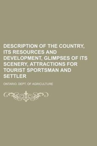 Cover of Description of the Country, Its Resources and Development, Glimpses of Its Scenery, Attractions for Tourist Sportsman and Settler