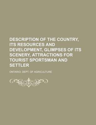 Book cover for Description of the Country, Its Resources and Development, Glimpses of Its Scenery, Attractions for Tourist Sportsman and Settler