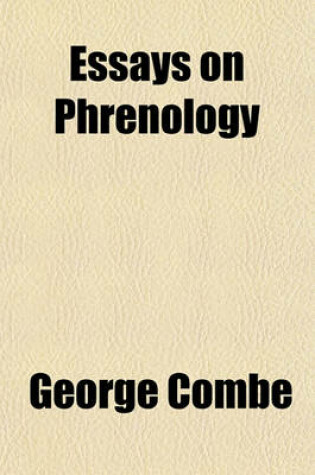 Cover of Essays on Phrenology; Or an Inquiry Into the Principles and Utility of the System of Drs. Gall and Spurzheim, and Into the Objections Made Against It