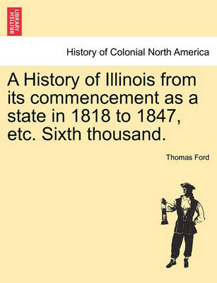 Book cover for A History of Illinois from Its Commencement as a State in 1818 to 1847, Etc. Sixth Thousand.