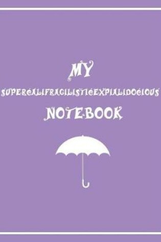 Cover of Supercalifragilisticexpialidocious Notebook