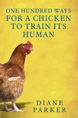 Cover of 100 Ways for a Chicken to Train its Human