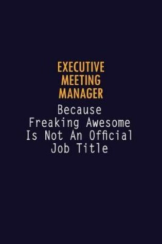 Cover of Executive Meeting Manager Because Freaking Awesome is not An Official Job Title