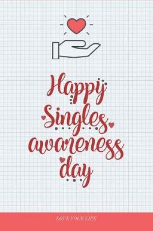 Cover of Happy Single Awesomeness Day - Valentine Gift Notebook for Single Ladies, Gentlemen - Love Yourself