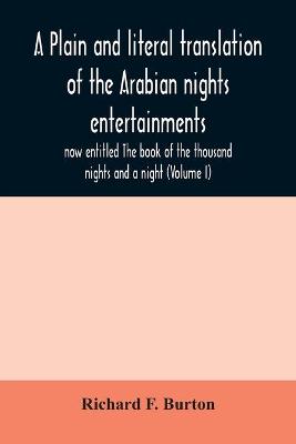 Book cover for A plain and literal translation of the Arabian nights entertainments, now entitled The book of the thousand nights and a night (Volume I)