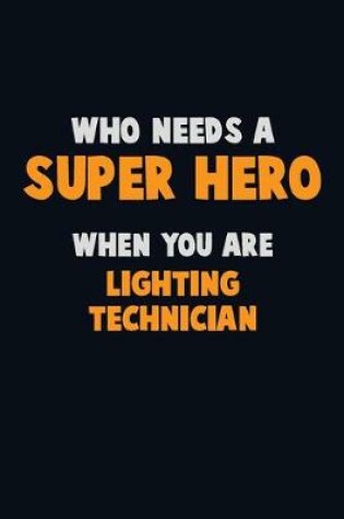 Cover of Who Need A SUPER HERO, When You Are Lighting Technician