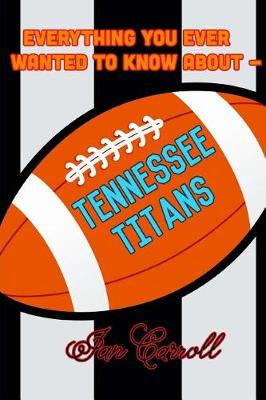 Book cover for Everything You Ever Wanted to Know About Tennessee Titans