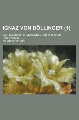 Cover of Ignaz Von Dollinger; Sein Leben Auf Grund Seines Schriftlichen Nachlasses (1)