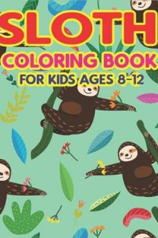 Cover of Sloth Coloring Book for Kids Ages 8-12