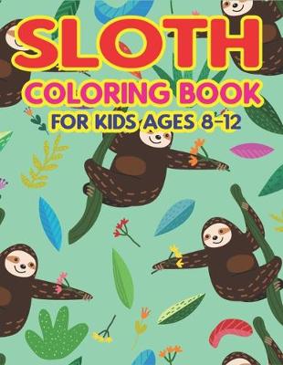 Book cover for Sloth Coloring Book for Kids Ages 8-12