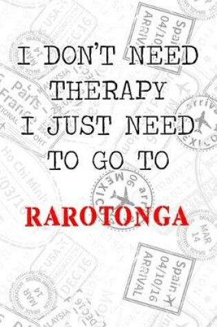 Cover of I Don't Need Therapy I Just Need To Go To Rarotonga