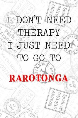 Book cover for I Don't Need Therapy I Just Need To Go To Rarotonga