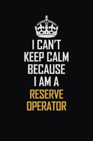 Cover of I Can't Keep Calm Because I Am A Reserve Operator