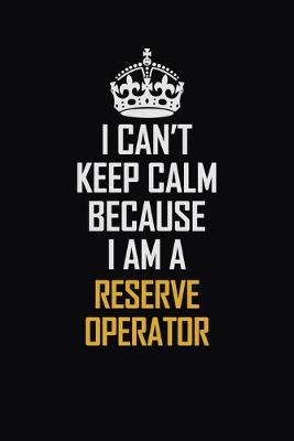 Book cover for I Can't Keep Calm Because I Am A Reserve Operator