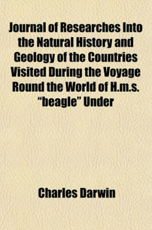 Cover of Journal of Researches Into the Natural History and Geology of the Countries Visited During the Voyage Round the World of H.M.S. "Beagle" Under