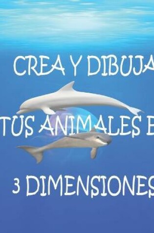 Cover of Crea y dibuja tus animales en 3 dimensiones