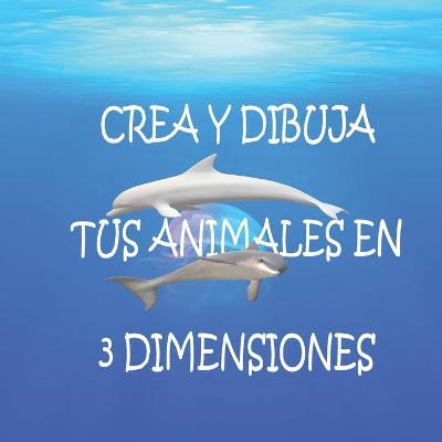 Book cover for Crea y dibuja tus animales en 3 dimensiones