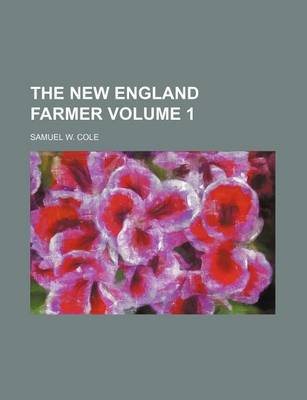 Book cover for The New England Farmer Volume 1