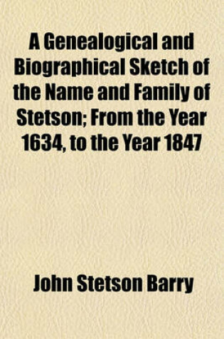 Cover of A Genealogical and Biographical Sketch of the Name and Family of Stetson; From the Year 1634, to the Year 1847