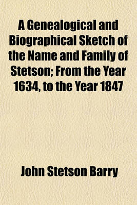 Book cover for A Genealogical and Biographical Sketch of the Name and Family of Stetson; From the Year 1634, to the Year 1847