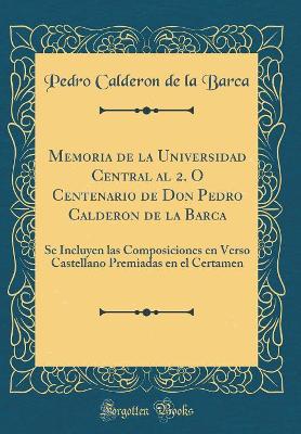 Book cover for Memoria de la Universidad Central al 2. O Centenario de Don Pedro Calderon de la Barca: Se Incluyen las Composiciones en Verso Castellano Premiadas en el Certamen (Classic Reprint)