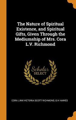 Book cover for The Nature of Spiritual Existence, and Spiritual Gifts, Given Through the Mediumship of Mrs. Cora L.V. Richmond