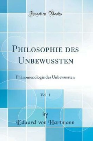 Cover of Philosophie des Unbewussten, Vol. 1: Phànomenologie des Unbewussten (Classic Reprint)