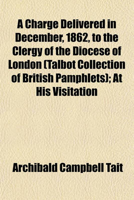 Book cover for A Charge Delivered in December, 1862, to the Clergy of the Diocese of London (Talbot Collection of British Pamphlets); At His Visitation