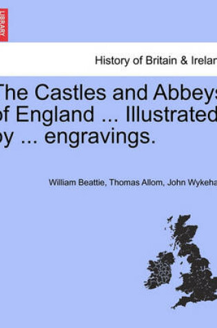 Cover of The Castles and Abbeys of England ... Illustrated by ... Engravings.