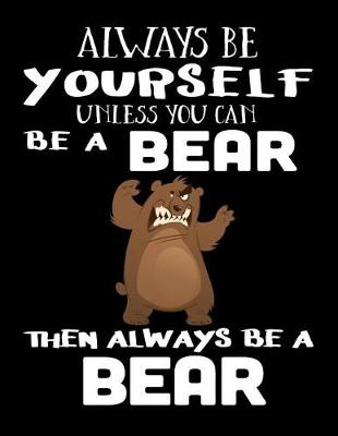 Book cover for Always Be Yourself Unless You Can Be a Bear Then Always Be a Bear