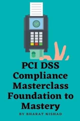 Cover of PCI DSS Compliance Masterclass - Foundation to Mastery