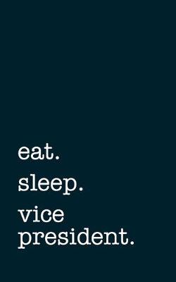Book cover for eat. sleep. vice president. - Lined Notebook