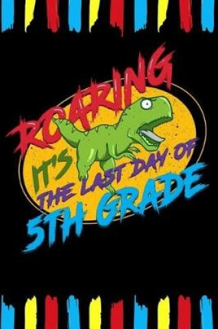 Cover of Roaring It's The Last Day Of 5th Grade