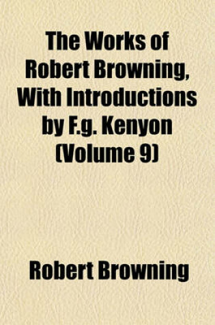 Cover of The Works of Robert Browning, with Introductions by F.G. Kenyon (Volume 9)