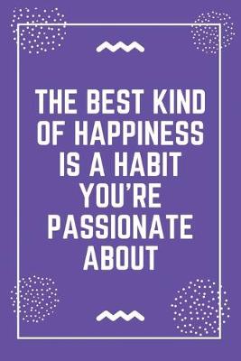 Book cover for The best kind of happiness is a habit you're passionate about