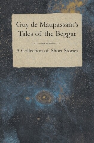 Cover of Guy De Maupassant's Tales of the Beggar - A Collection of Short Stories