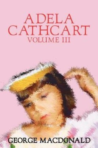 Cover of Adela Cathcart, Volume III of III by George Macdonald, Fiction, Fantasy
