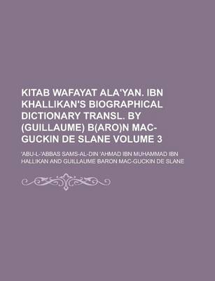 Book cover for Kitab Wafayat ALA'Yan. Ibn Khallikan's Biographical Dictionary Transl. by (Guillaume) B(aro)N Mac-Guckin de Slane Volume 3